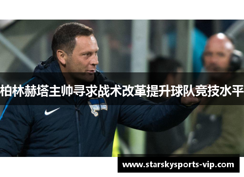 柏林赫塔主帅寻求战术改革提升球队竞技水平