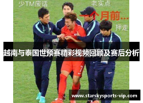 越南与泰国世预赛精彩视频回顾及赛后分析